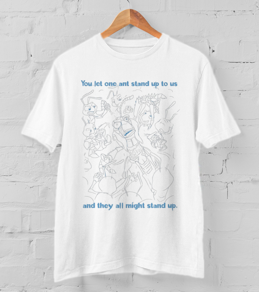 A Bug's Life You Let One Ant Stand Up To Us All Might Stand Up T-Shirt