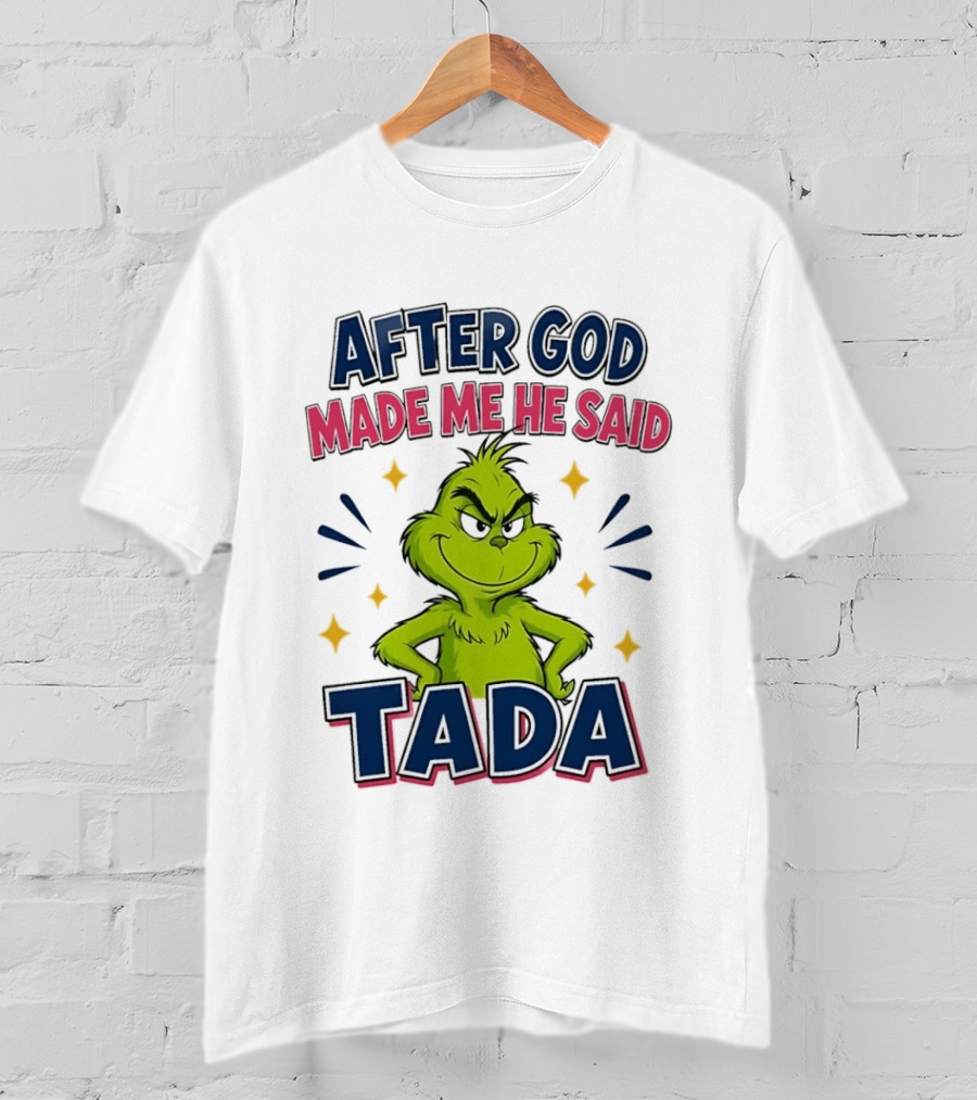 After God Made Me He Said Tada Grinch T-Shirt