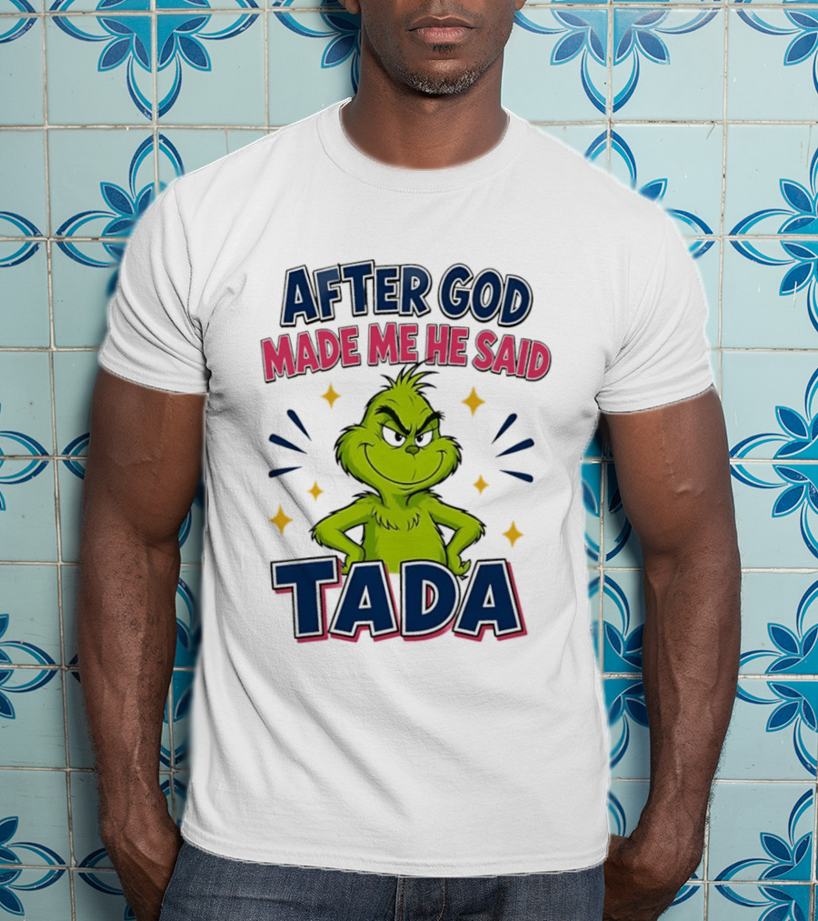 After God Made Me He Said Tada Grinch T-Shirt
