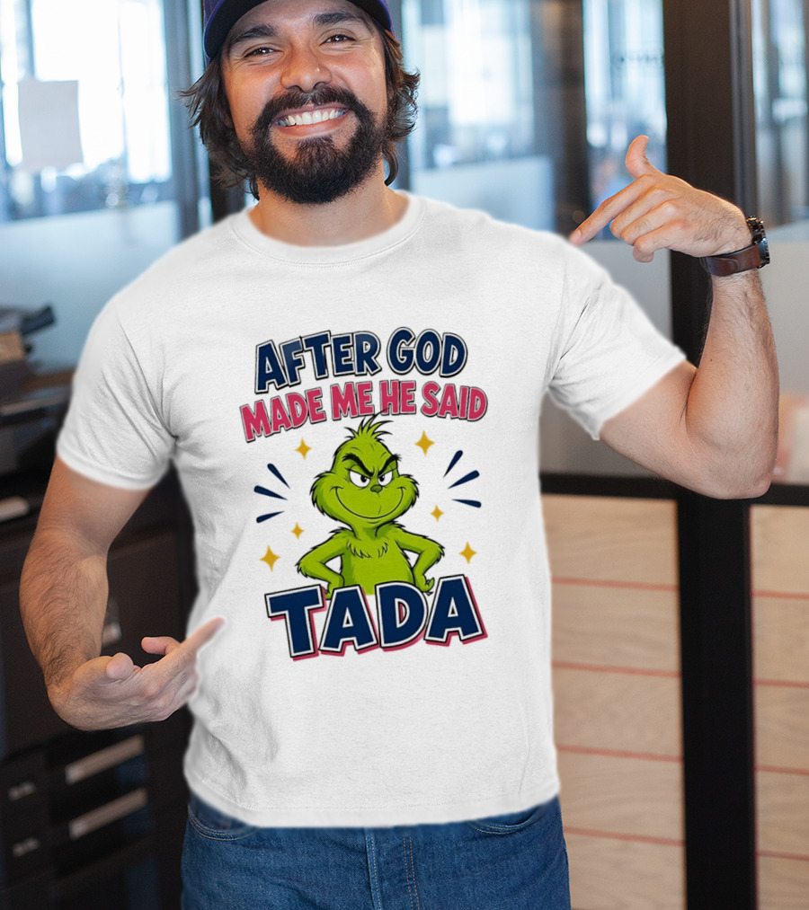 After God Made Me He Said Tada Grinch T-Shirt