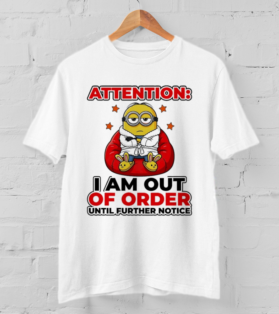 Attention Minion I Am Out Of Order Until Further Notice T-Shirt