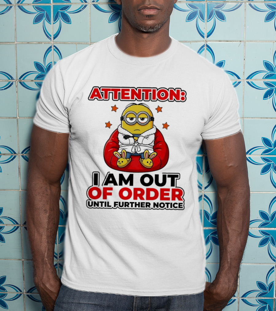 Attention Minion I Am Out Of Order Until Further Notice T-Shirt