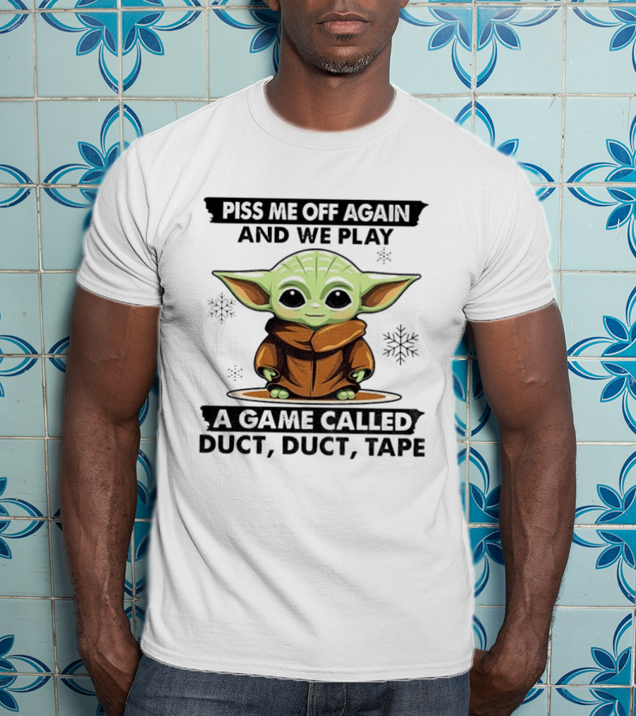 Piss Me Off Again We Play A Game Called Duct Duct Tape Baby Yoda T-Shirt