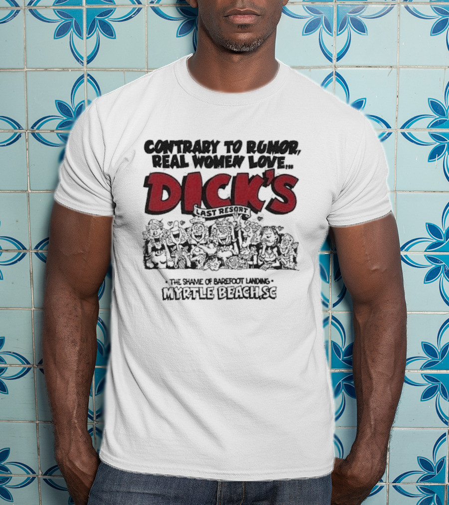 Contrary To Rumor Real Women Love Dick's Last Resort The Shame Of Barefoot Landing Myrtle Beach SC T-Shirt