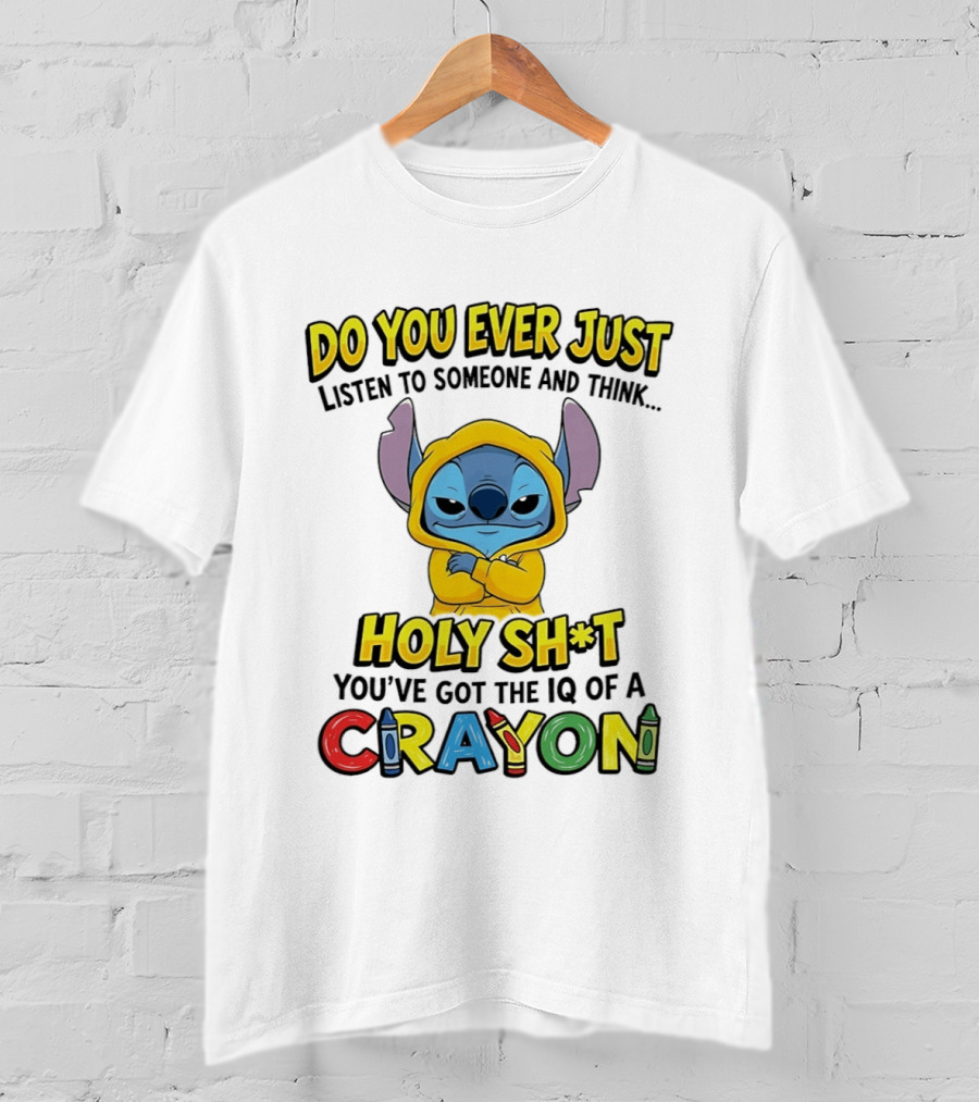 Do You Ever Just Listen To Someone And Think Holy Sh*t You've Got The IQ Of A Crayon Stitch T-Shirt