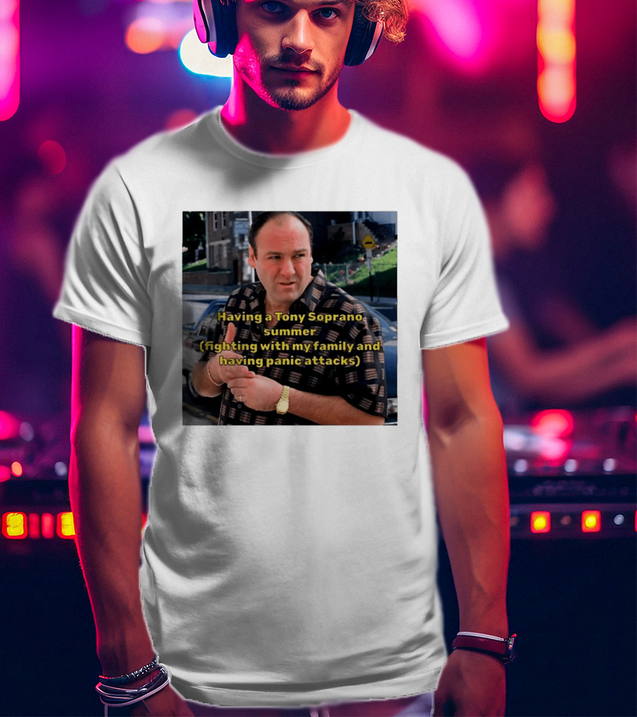 Having A Tony Soprano Summer Fighting With My Family And Having Panic Attacks T-Shirt