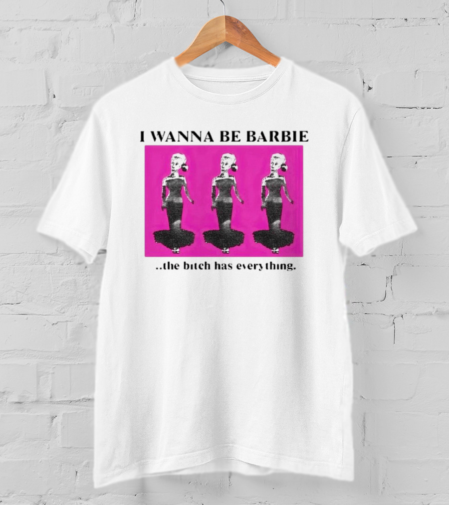 I Wanna Be Barbie The Bitch Has Everything Pink Trio Dolls T-Shirt