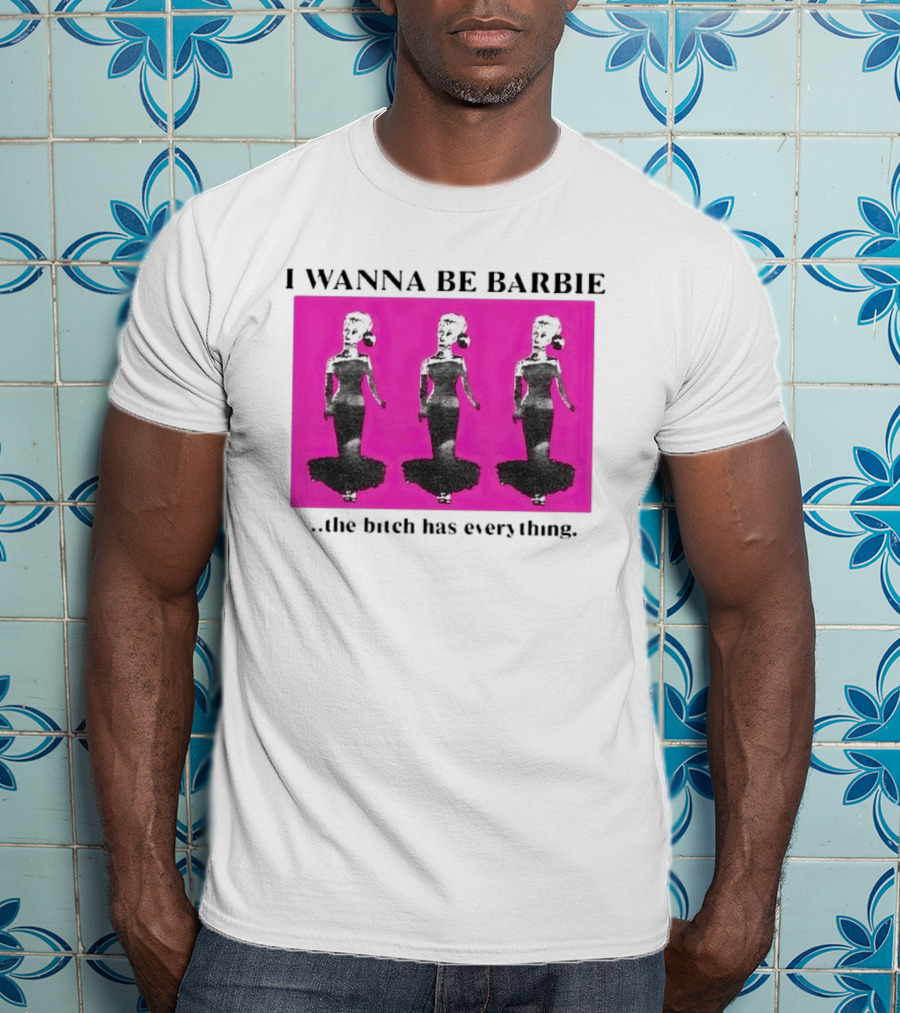 I Wanna Be Barbie The Bitch Has Everything Pink Trio Dolls T-Shirt