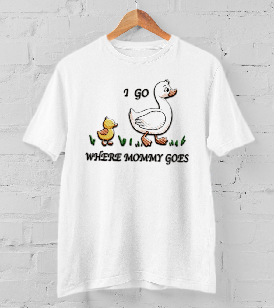 Mama Duck Duckling I Go Where Mommy Goes Family Bonding T-Shirt