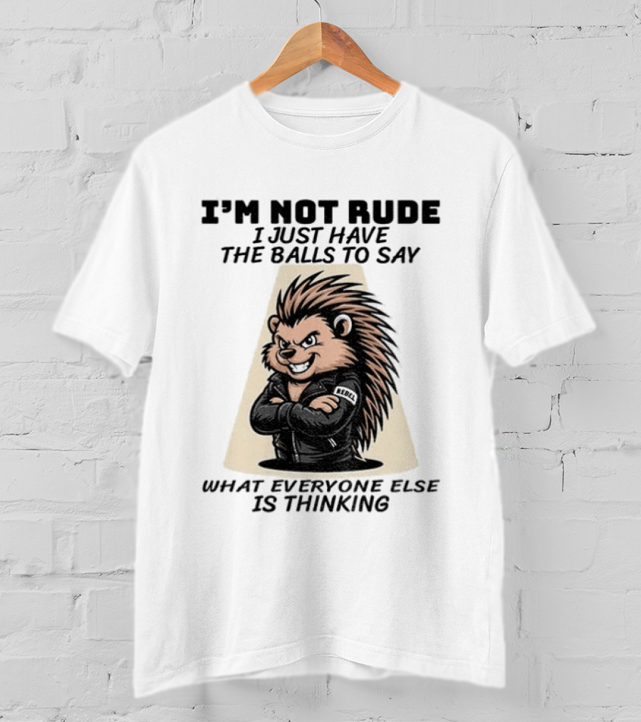 I'm Not Rude I Just Have The Balls To Say What Everyone Else Is Thinking Porcupine Gangster T-Shirt