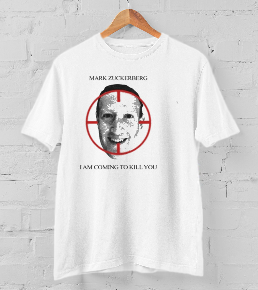 Mark Zuckerberg I Am Coming To Kill You T-Shirt