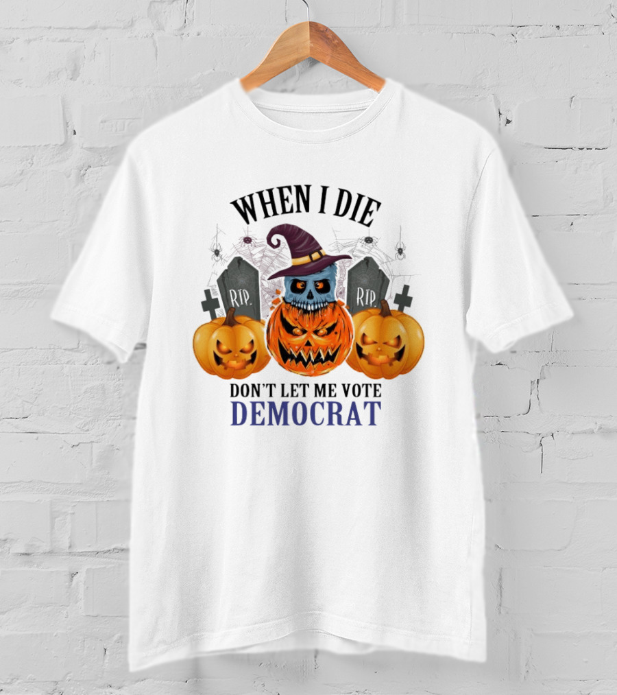 When I Die Don't Let Me Vote Democrat Skull Pumpkin Halloween 2024 T-Shirt
