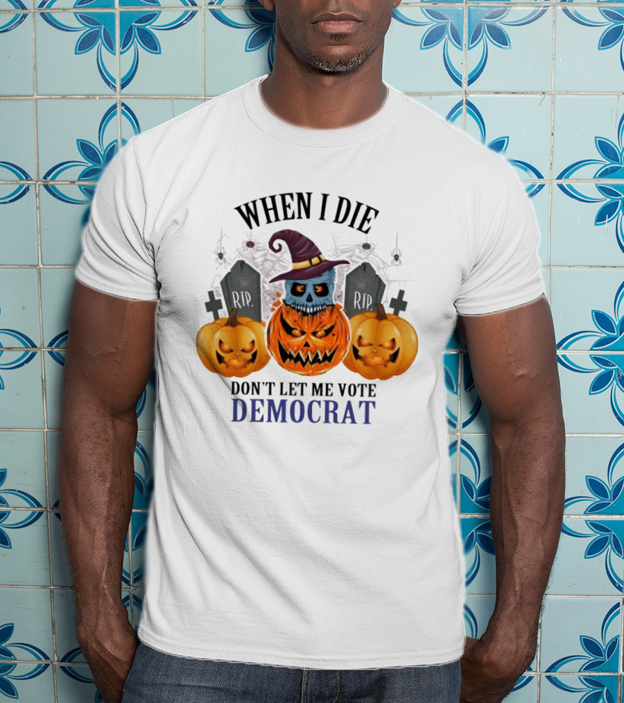When I Die Don't Let Me Vote Democrat Skull Pumpkin Halloween 2024 T-Shirt