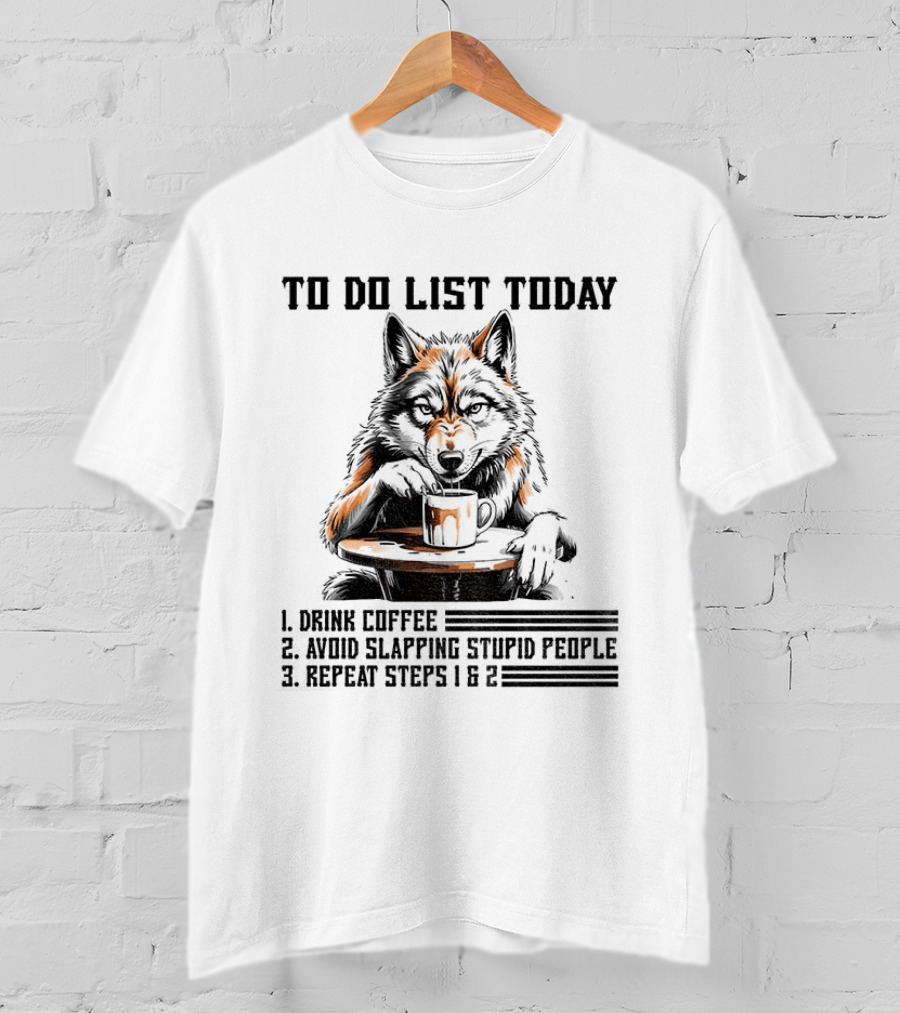 To Do List Today Wolf Drink Coffee Avoid Slapping Stupid People Repeat Steps 1 2 T-Shirt