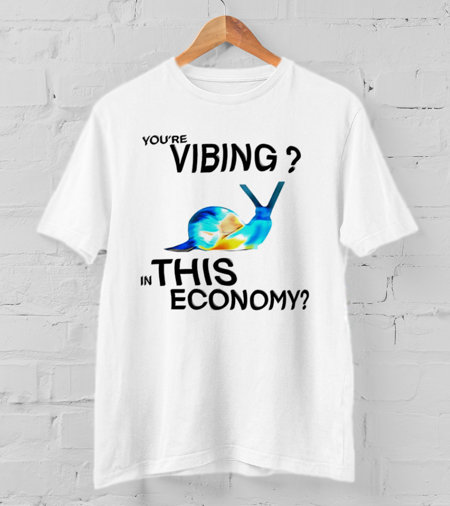 You're Vibing Snail In This Economy T-Shirt