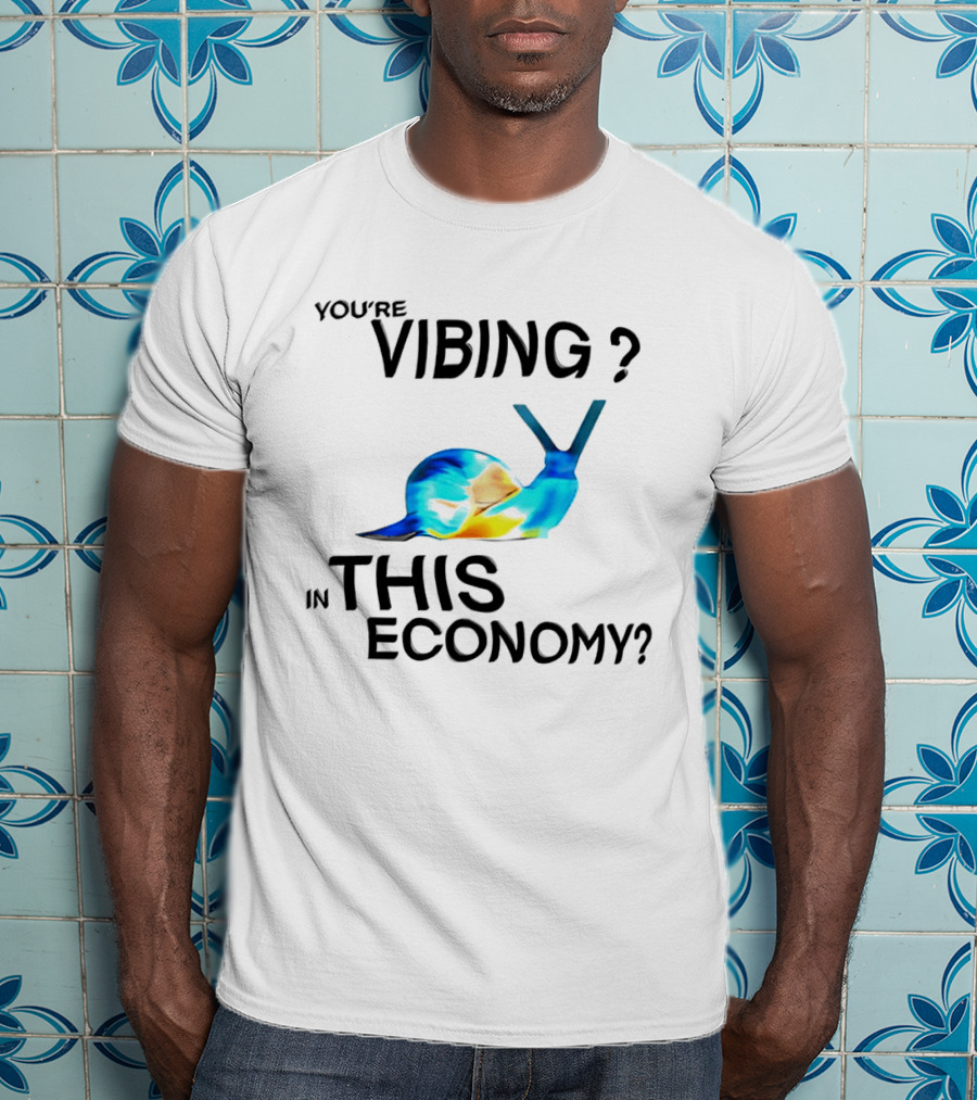 You're Vibing Snail In This Economy T-Shirt