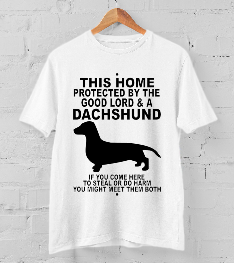 This Home Protected By The Good Lord And A Dachshund If You Come Here To Steal Or Do Harm You Might Meet Them Both T-Shirt