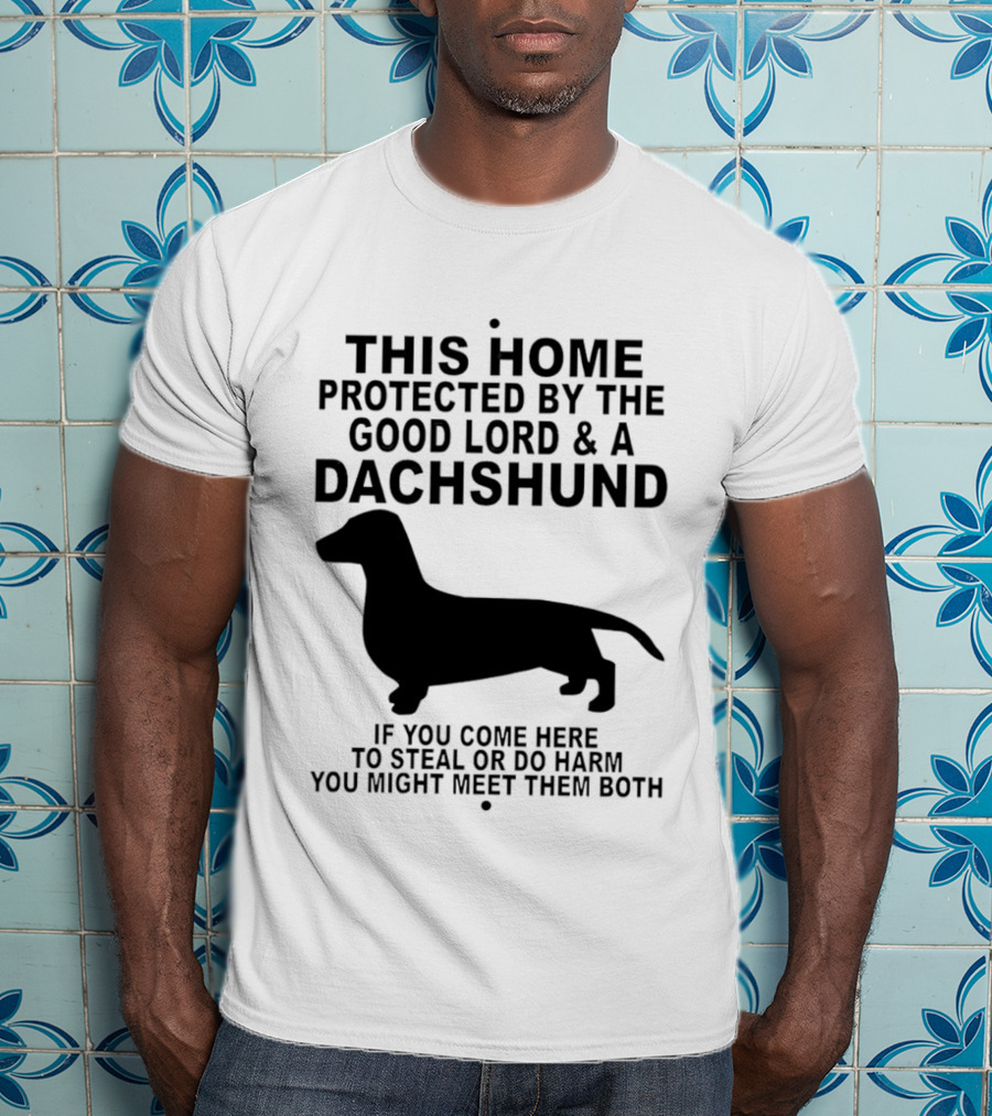 This Home Protected By The Good Lord And A Dachshund If You Come Here To Steal Or Do Harm You Might Meet Them Both T-Shirt