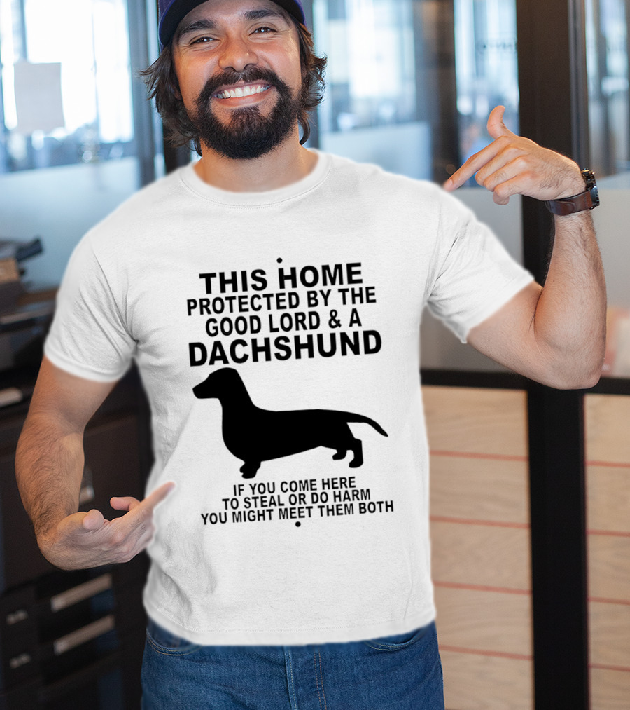 This Home Protected By The Good Lord And A Dachshund If You Come Here To Steal Or Do Harm You Might Meet Them Both T-Shirt