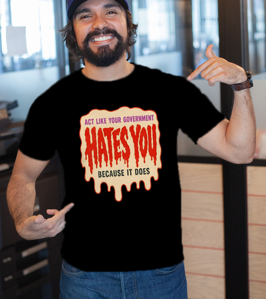 Act Like Your Government Hates You Because It Does Dripping Red Letters T-Shirt