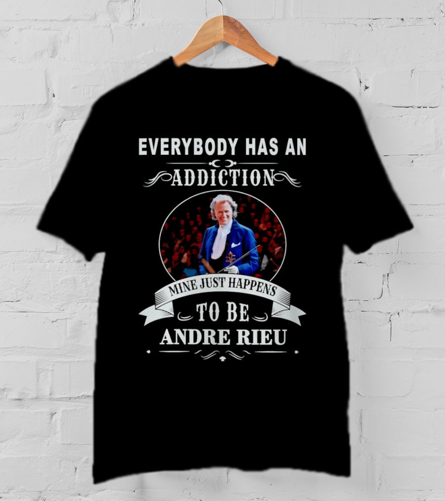 Andre Rieu Everybody Has An Addiction Mine Just Happens To Be Andre Rieu Violinist Fan T-Shirt