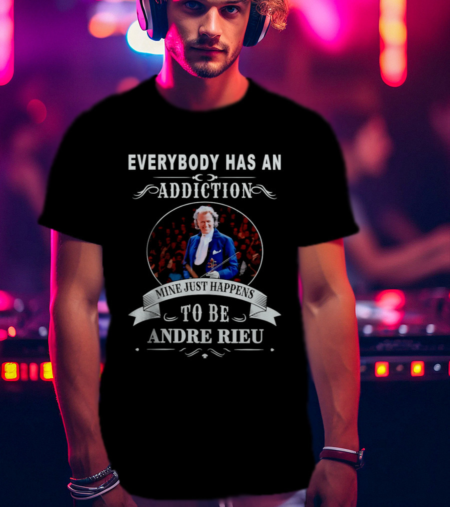 Andre Rieu Everybody Has An Addiction Mine Just Happens To Be Andre Rieu Violinist Fan T-Shirt