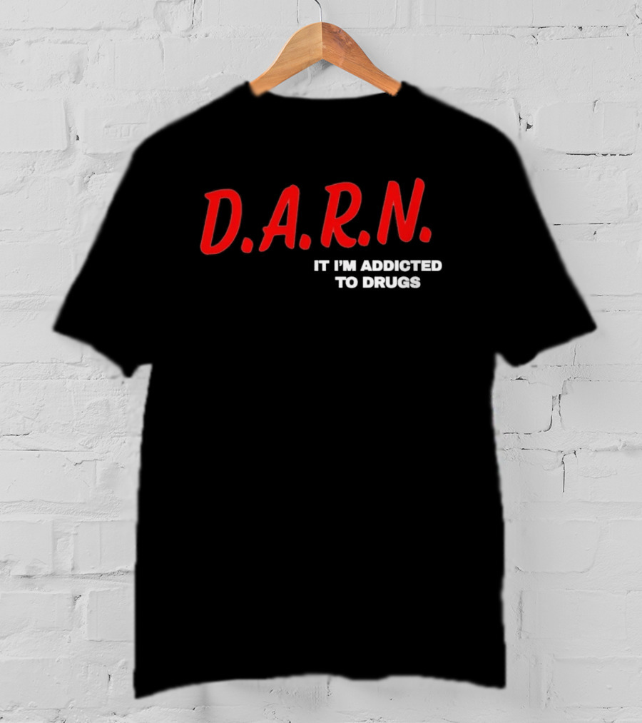 D.A.R.N. It I'm Addicted To Drugs T-Shirt