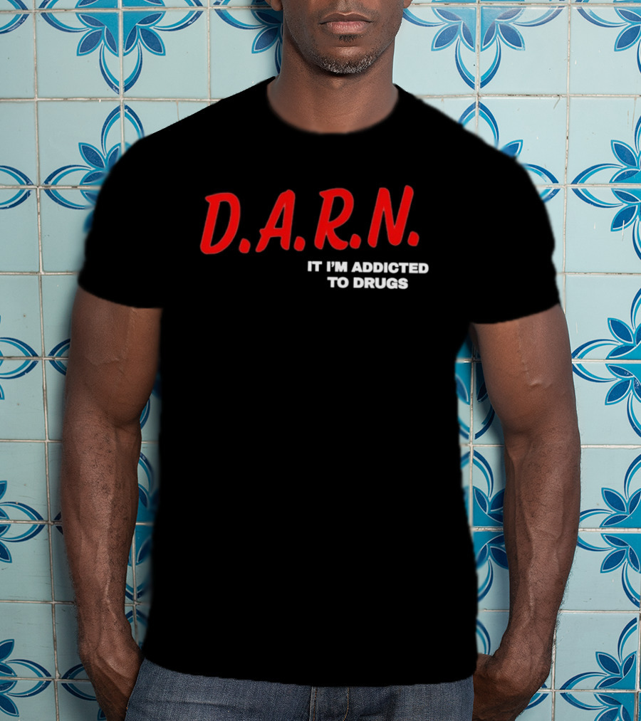 D.A.R.N. It I'm Addicted To Drugs T-Shirt
