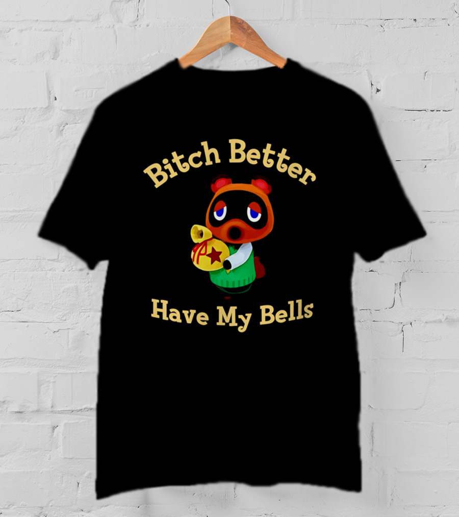 Bitch Better Have My Bells Tom Nook Animal Crossing T-Shirt