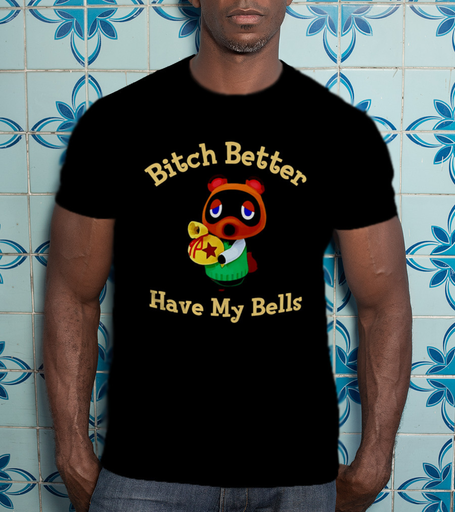 Bitch Better Have My Bells Tom Nook Animal Crossing T-Shirt