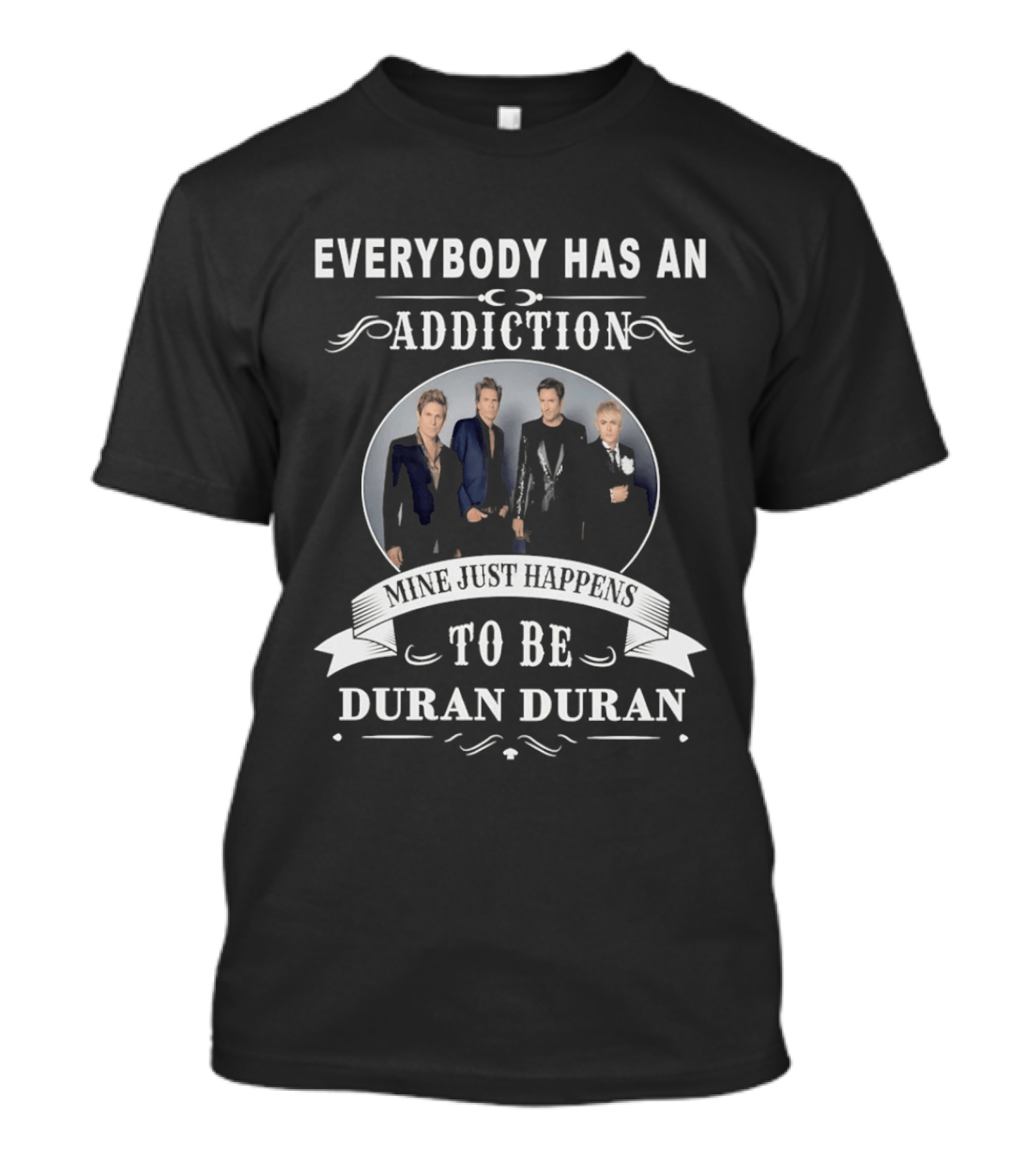 Everybody Has An Addiction Mine Just Happens To Be Duran Duran T-Shirt