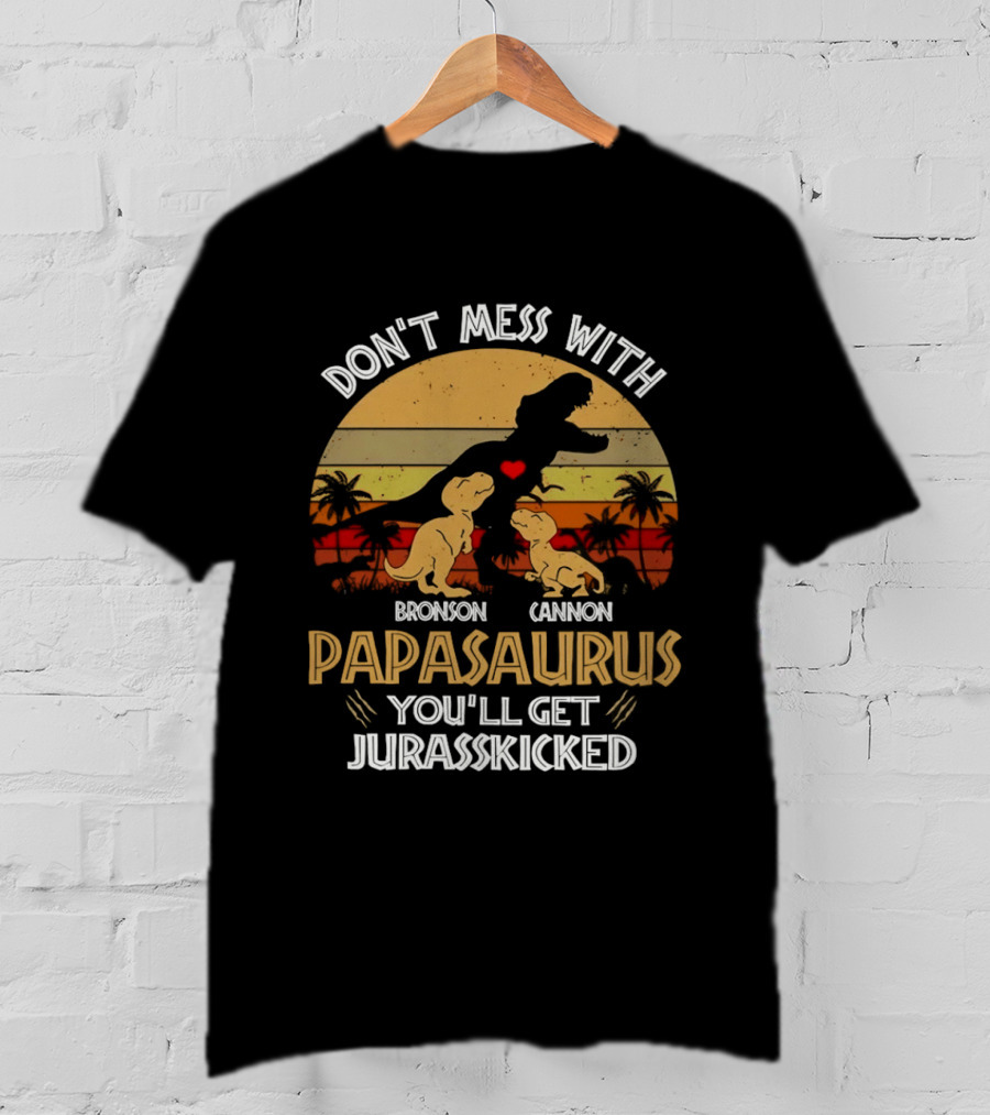 Bronson Cannon Papasaurus Don't Mess With You'll Get Jurasskicked Dinosaur Family T-Shirt