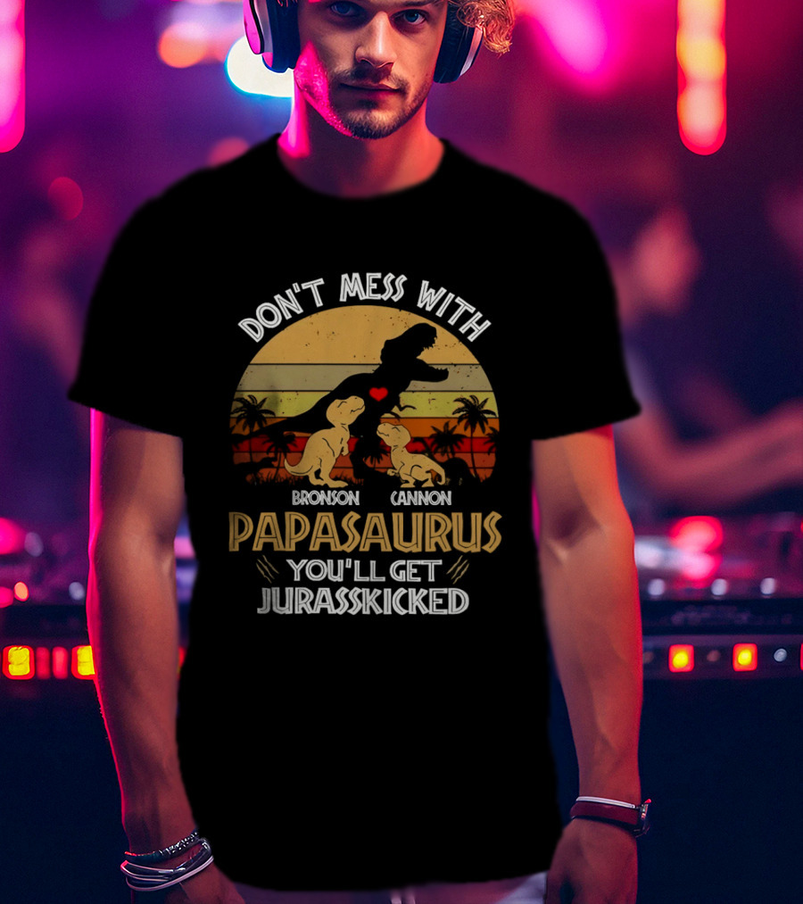 Bronson Cannon Papasaurus Don't Mess With You'll Get Jurasskicked Dinosaur Family T-Shirt