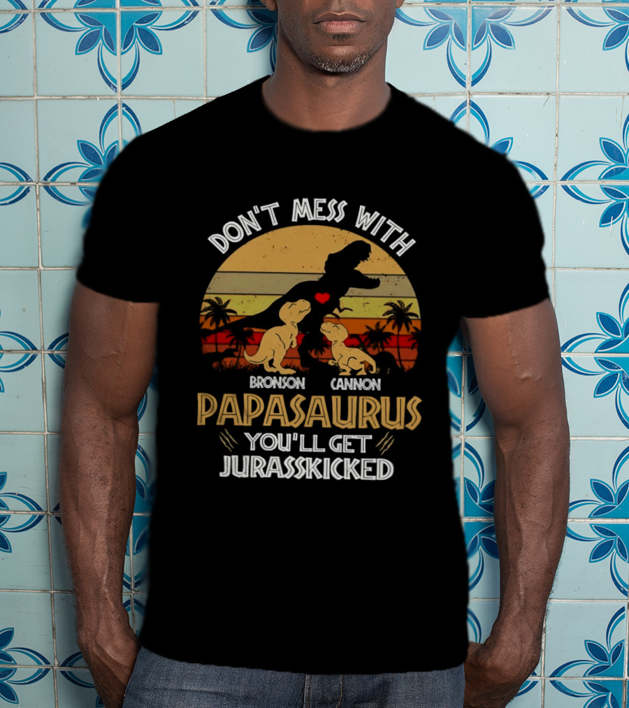 Bronson Cannon Papasaurus Don't Mess With You'll Get Jurasskicked Dinosaur Family T-Shirt