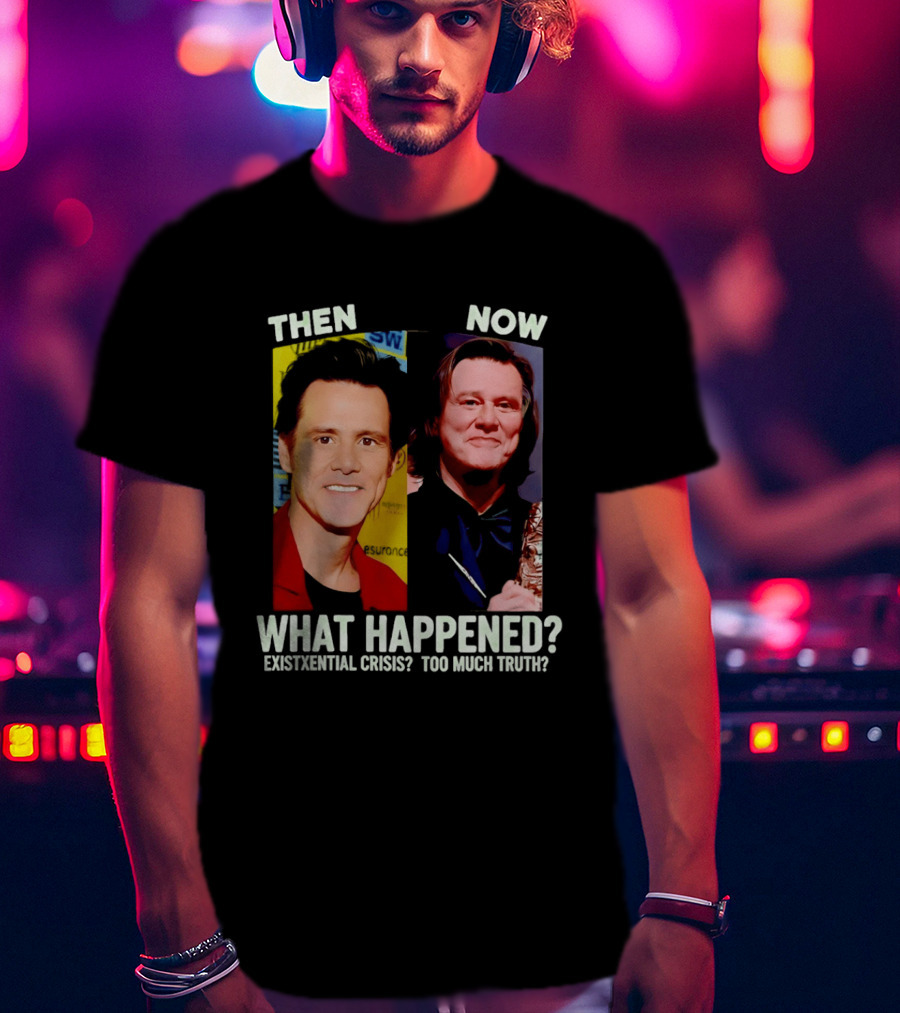 Then Now Jim Carrey What Happened Existential Crisis Too Much Truth T-Shirt