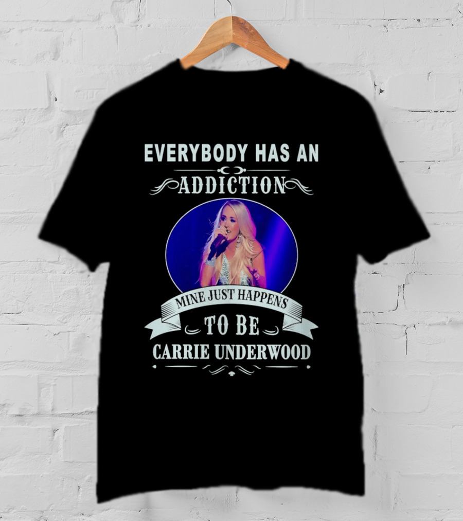 Everybody Has An Addiction Mine Just Happens To Be Carrie Underwood T-Shirt