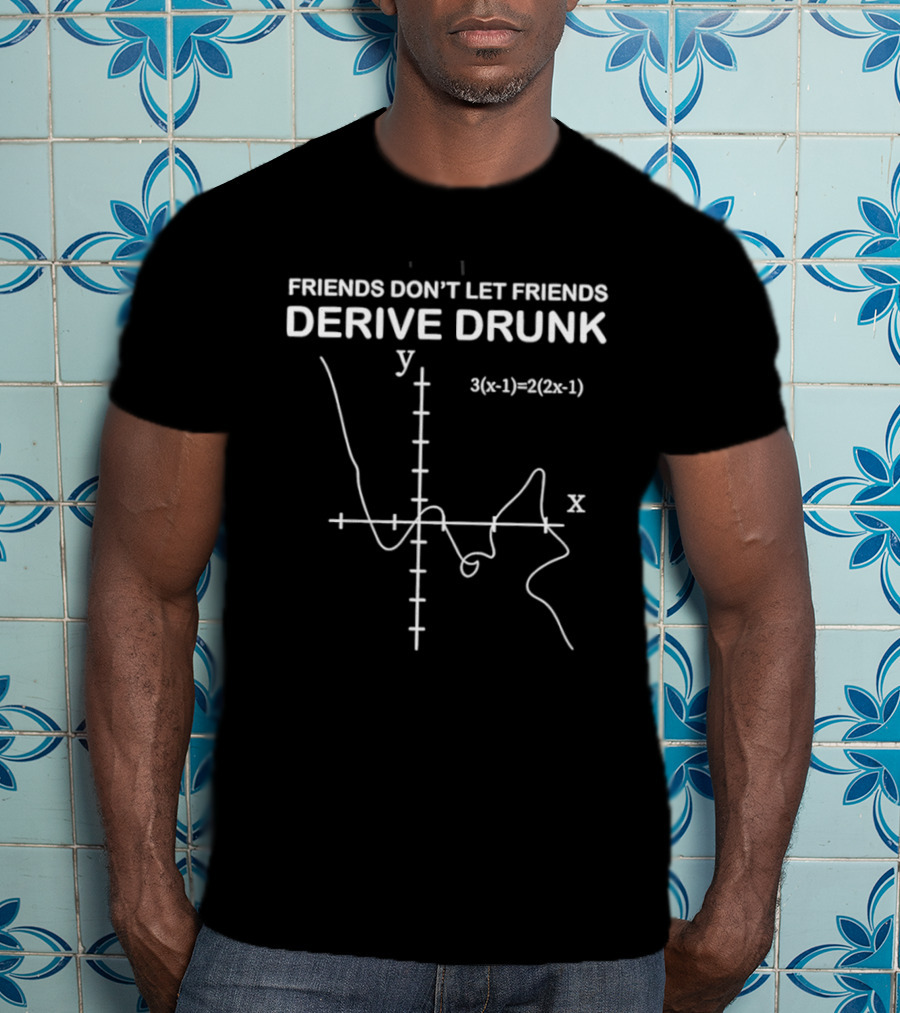 Friends Don't Let Friends Derive Drunk Math Humor Equation Graph T-Shirt