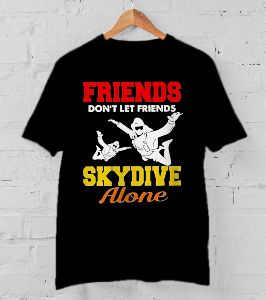 FRIENDS Don't Let Friends SKYDIVE Alone T-Shirt