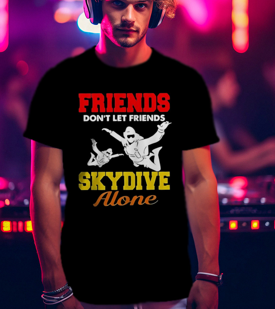 FRIENDS Don't Let Friends SKYDIVE Alone T-Shirt