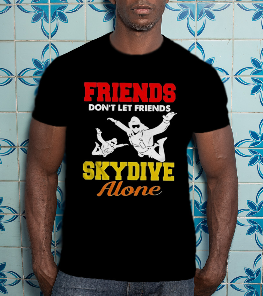 FRIENDS Don't Let Friends SKYDIVE Alone T-Shirt