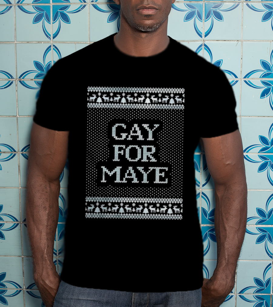 Gay For Maye Tacky Ugly Christmas Sweater Festive LGBTQ Holiday T-Shirt