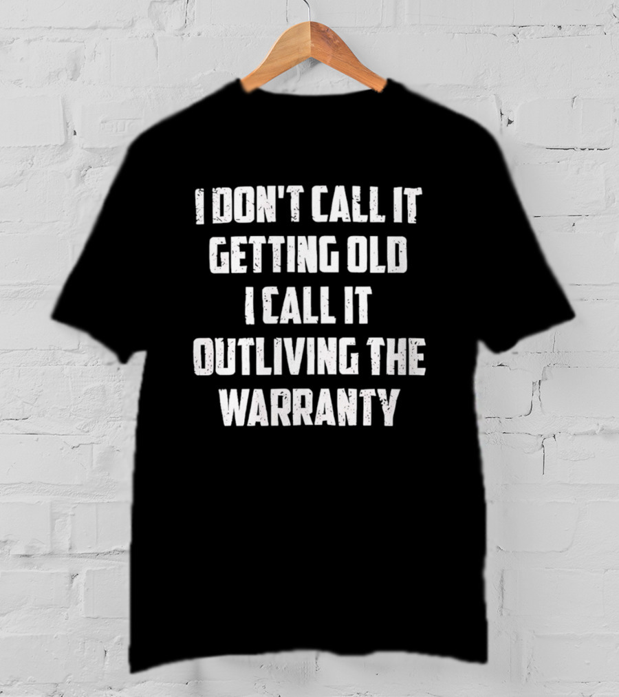I Don't Call It Getting Old I Call It Outliving The Warranty T-Shirt