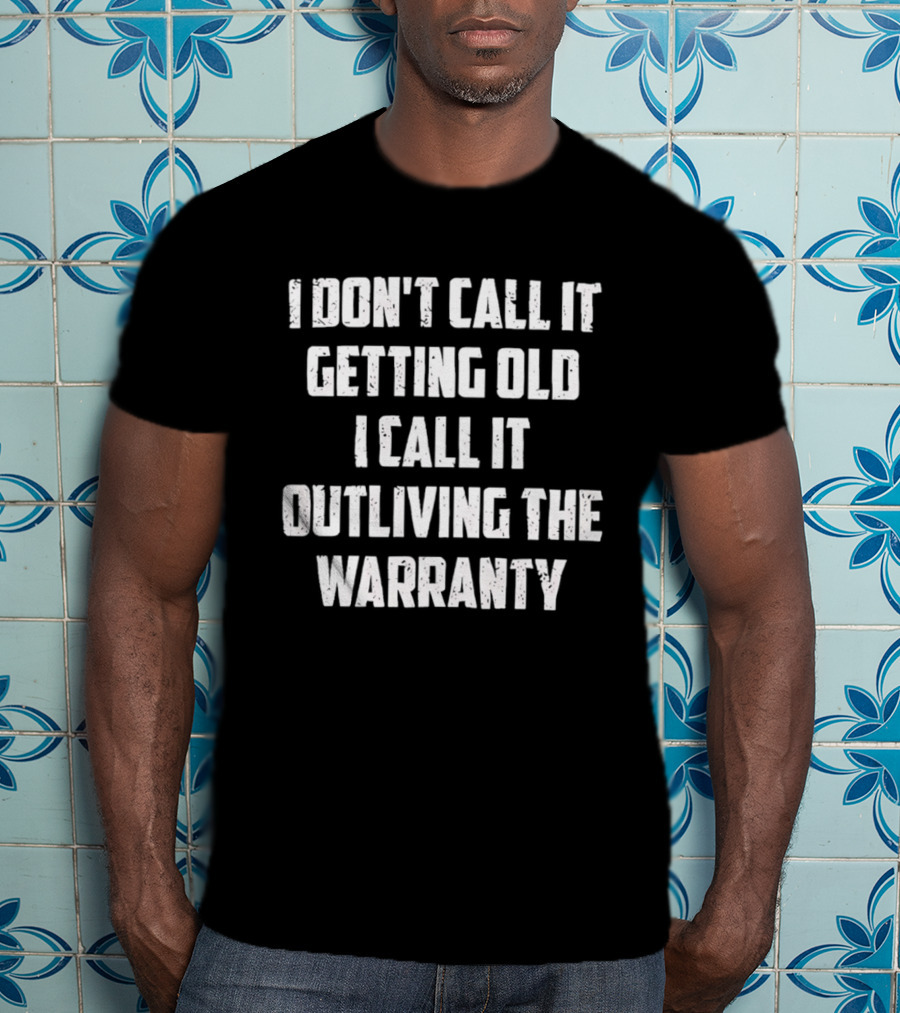 I Don't Call It Getting Old I Call It Outliving The Warranty T-Shirt