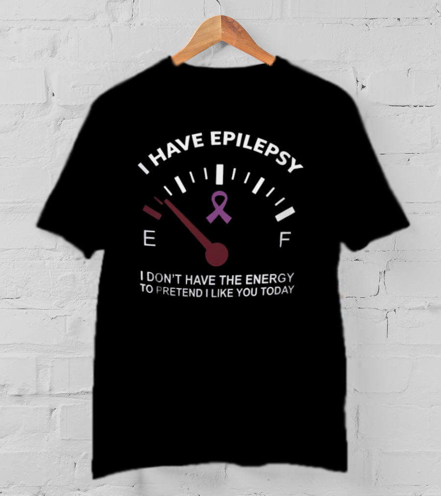 I Have Epilepsy Fuel Gauge Ribbon Energy To Pretend I Like You Today T-Shirt