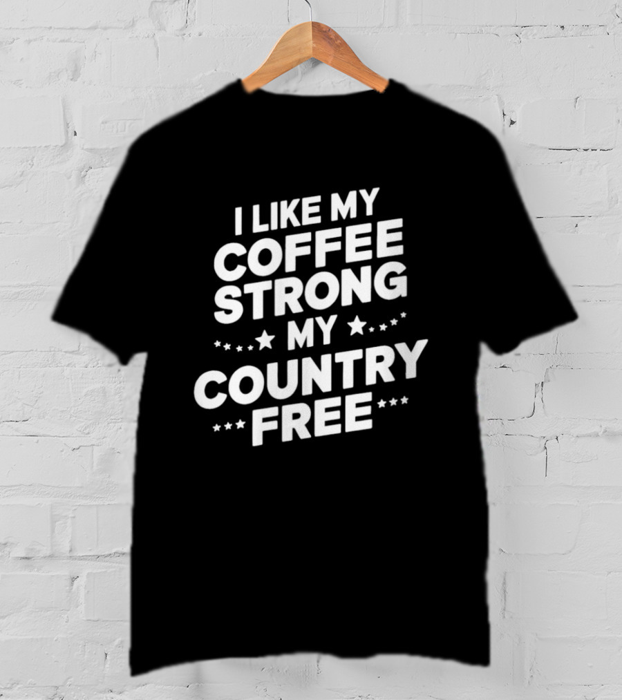 I Like My Coffee Strong My Country Free Stars T-Shirt