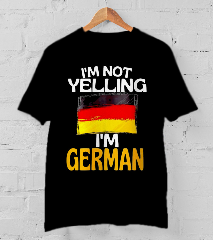 I'm Not Yelling I'm German Germany Flag T-Shirt