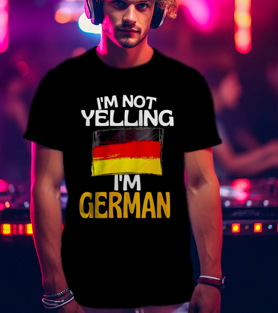 I'm Not Yelling I'm German Germany Flag T-Shirt