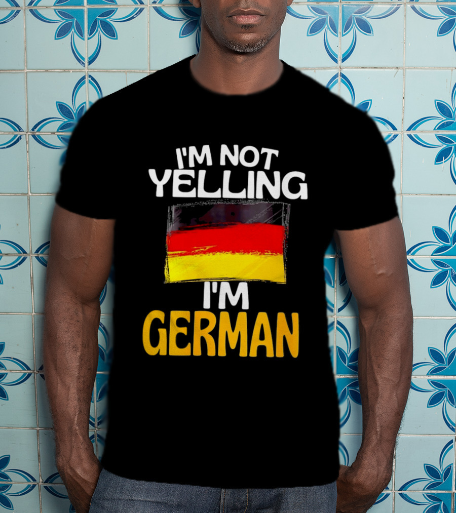 I'm Not Yelling I'm German Germany Flag T-Shirt