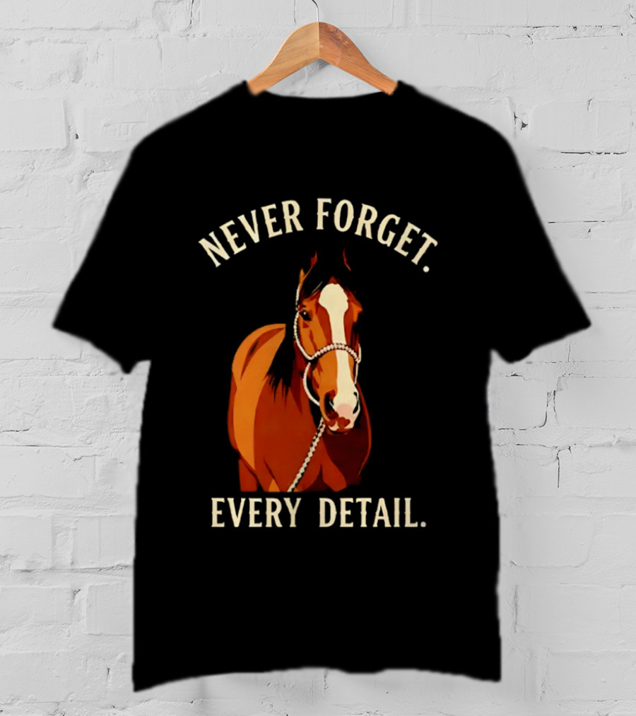 Never Forget Every Detail Horse T-Shirt