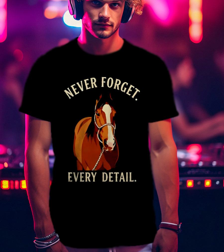 Never Forget Every Detail Horse T-Shirt
